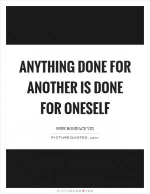 Anything done for another is done for oneself Picture Quote #1