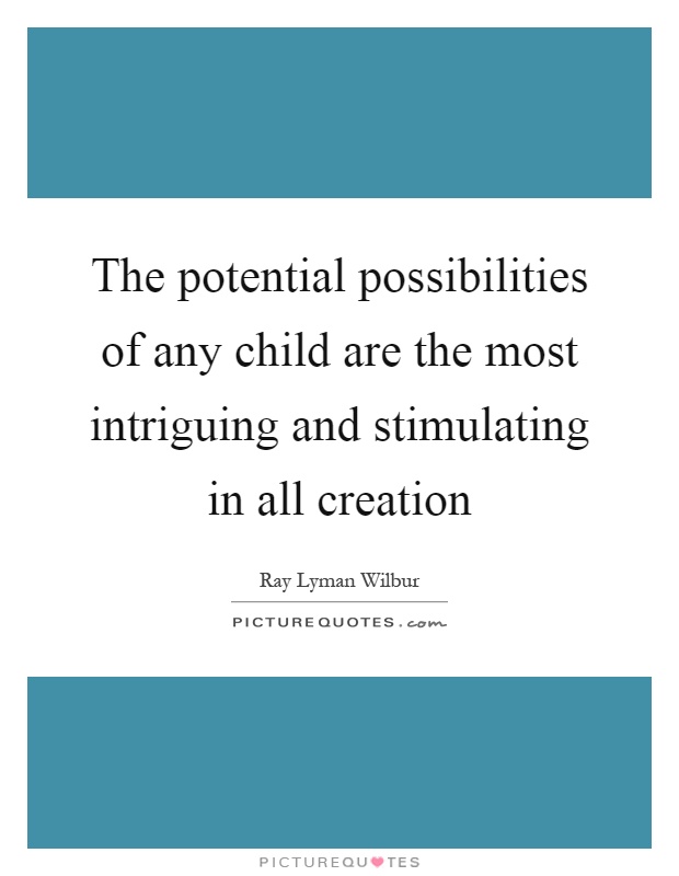 The potential possibilities of any child are the most intriguing and stimulating in all creation Picture Quote #1