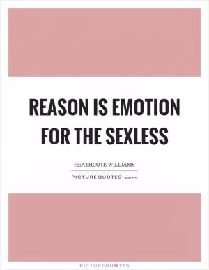 Reason is emotion for the sexless Picture Quote #1