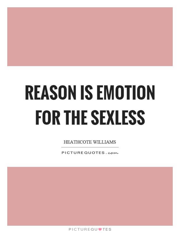 Reason is emotion for the sexless Picture Quote #1