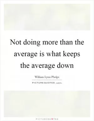 Not doing more than the average is what keeps the average down Picture Quote #1
