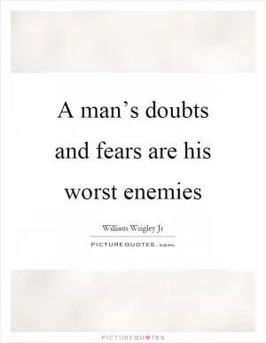A man’s doubts and fears are his worst enemies Picture Quote #1