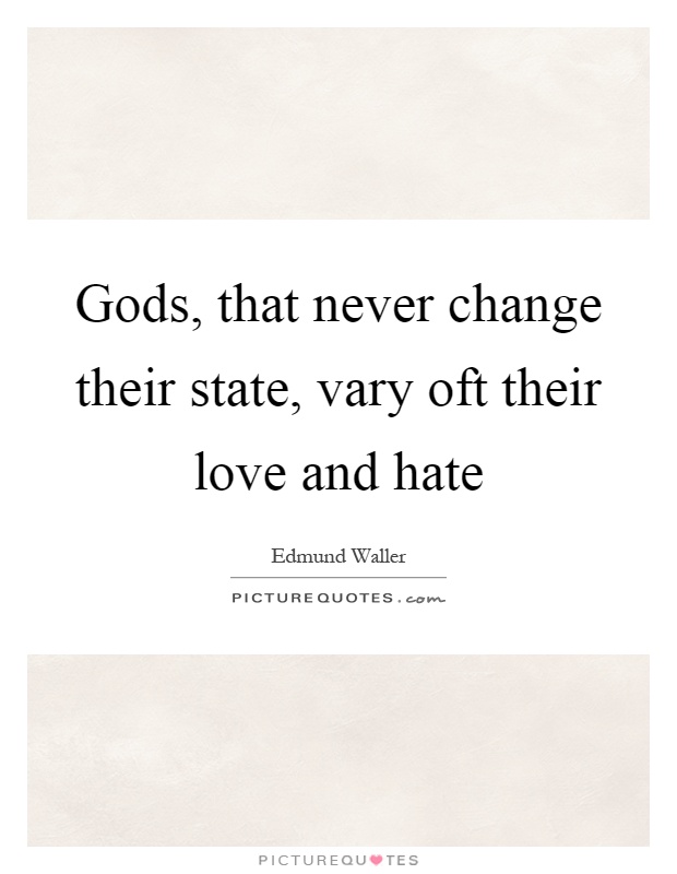 Gods, that never change their state, vary oft their love and hate Picture Quote #1