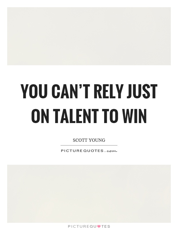 You can't rely just on talent to win Picture Quote #1
