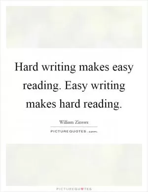 Hard writing makes easy reading. Easy writing makes hard reading Picture Quote #1
