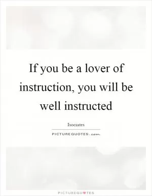 If you be a lover of instruction, you will be well instructed Picture Quote #1