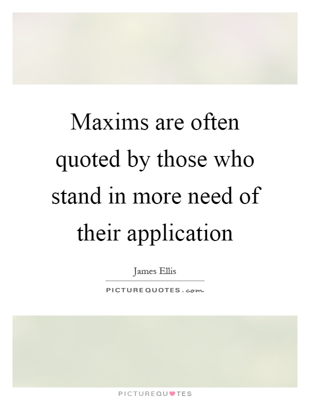 Maxims are often quoted by those who stand in more need of their application Picture Quote #1