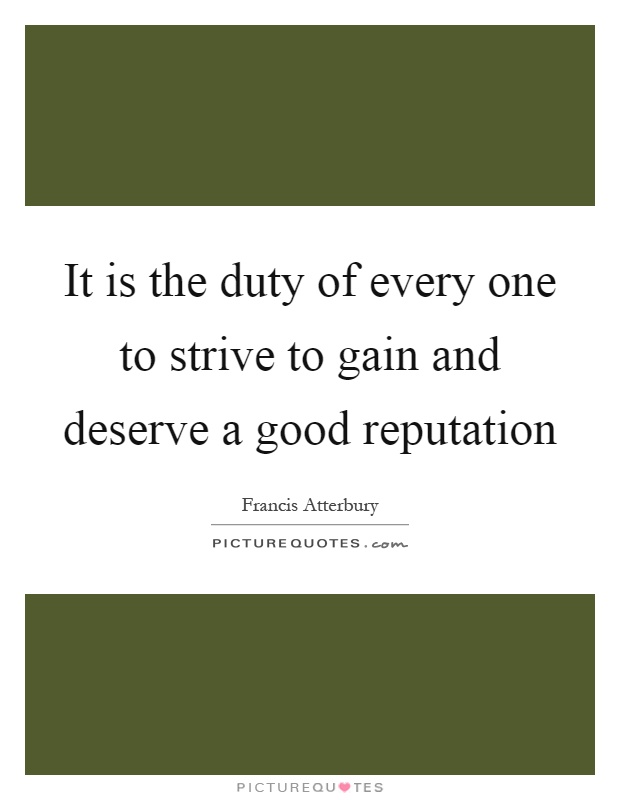 It is the duty of every one to strive to gain and deserve a good reputation Picture Quote #1