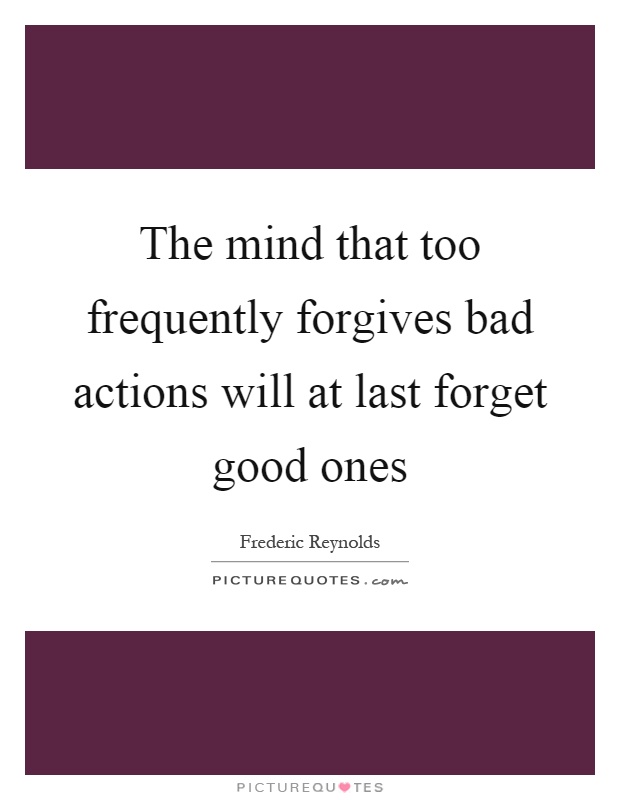 The mind that too frequently forgives bad actions will at last forget good ones Picture Quote #1