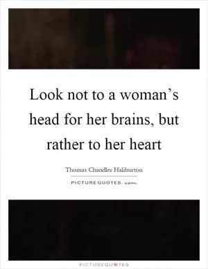 Look not to a woman’s head for her brains, but rather to her heart Picture Quote #1