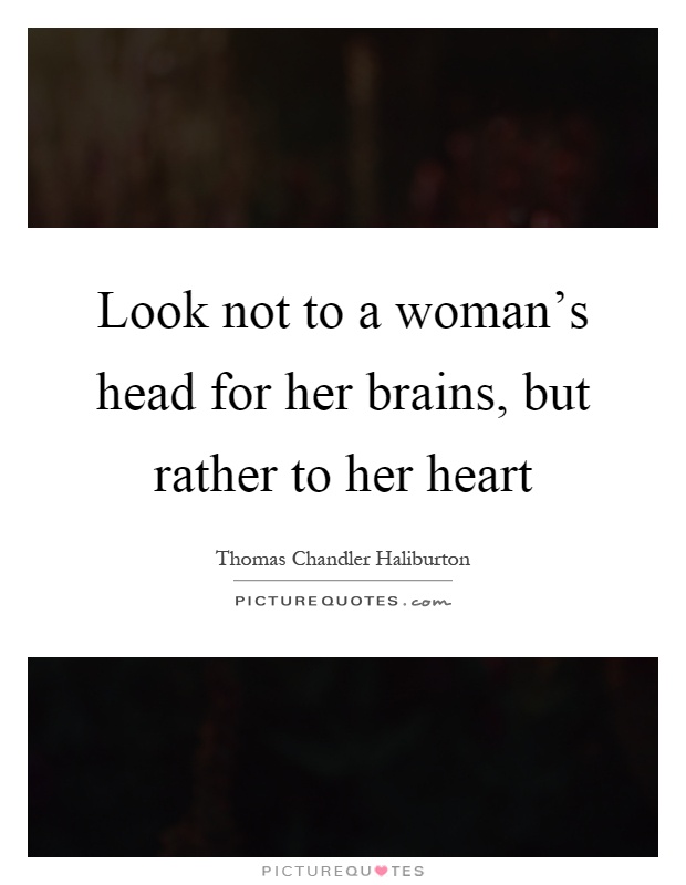 Look not to a woman's head for her brains, but rather to her heart Picture Quote #1