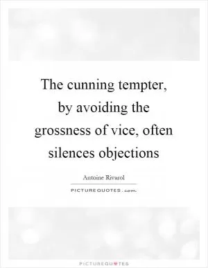 The cunning tempter, by avoiding the grossness of vice, often silences objections Picture Quote #1
