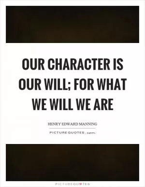 Our character is our will; for what we will we are Picture Quote #1