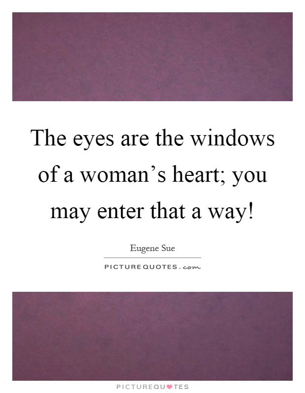 The eyes are the windows of a woman's heart; you may enter that a way! Picture Quote #1