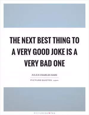 The next best thing to a very good joke is a very bad one Picture Quote #1