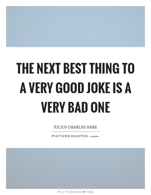 The next best thing to a very good joke is a very bad one Picture Quote #1