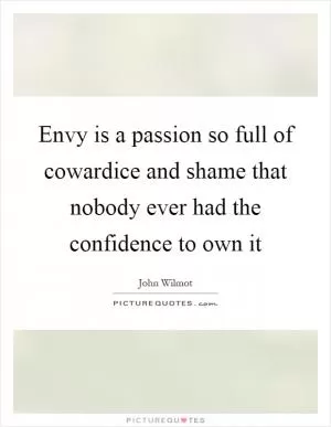 Envy is a passion so full of cowardice and shame that nobody ever had the confidence to own it Picture Quote #1