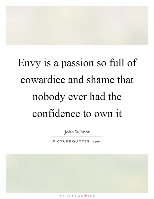 Envy is a passion so full of cowardice and shame that nobody ever had the confidence to own it Picture Quote #1