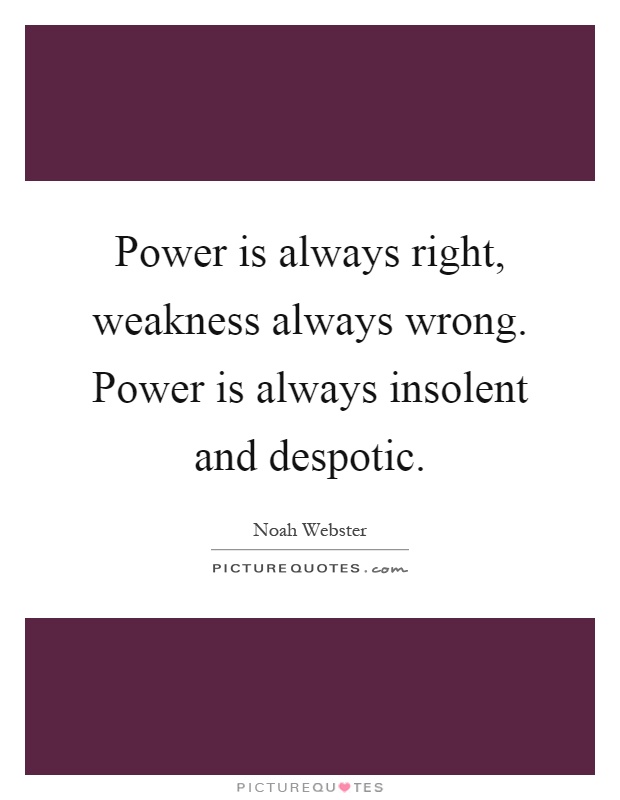 Power is always right, weakness always wrong. Power is always insolent and despotic Picture Quote #1
