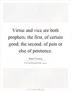 Virtue and vice are both prophets; the first, of certain good; the second, of pain or else of penitence Picture Quote #1