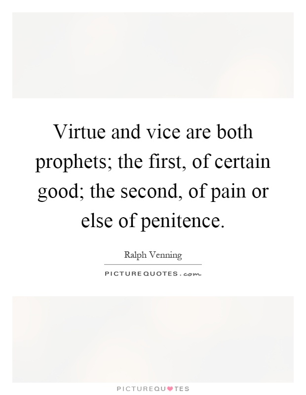 Virtue and vice are both prophets; the first, of certain good; the second, of pain or else of penitence Picture Quote #1