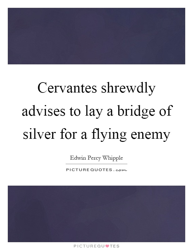 Cervantes shrewdly advises to lay a bridge of silver for a flying enemy Picture Quote #1