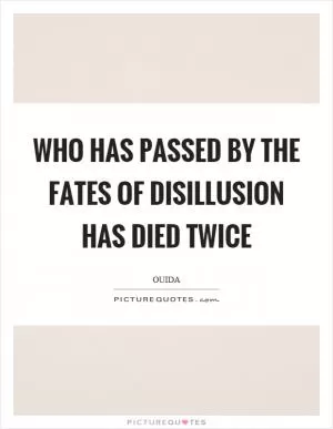 Who has passed by the fates of disillusion has died twice Picture Quote #1