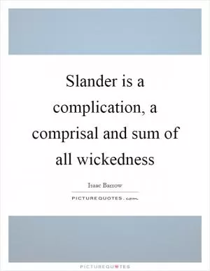 Slander is a complication, a comprisal and sum of all wickedness Picture Quote #1
