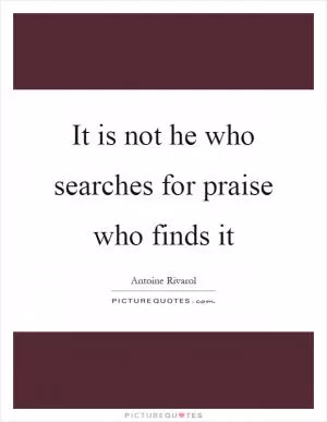 It is not he who searches for praise who finds it Picture Quote #1