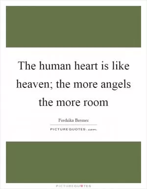 The human heart is like heaven; the more angels the more room Picture Quote #1