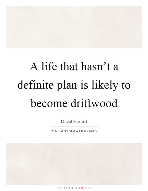 A life that hasn't a definite plan is likely to become driftwood Picture Quote #1
