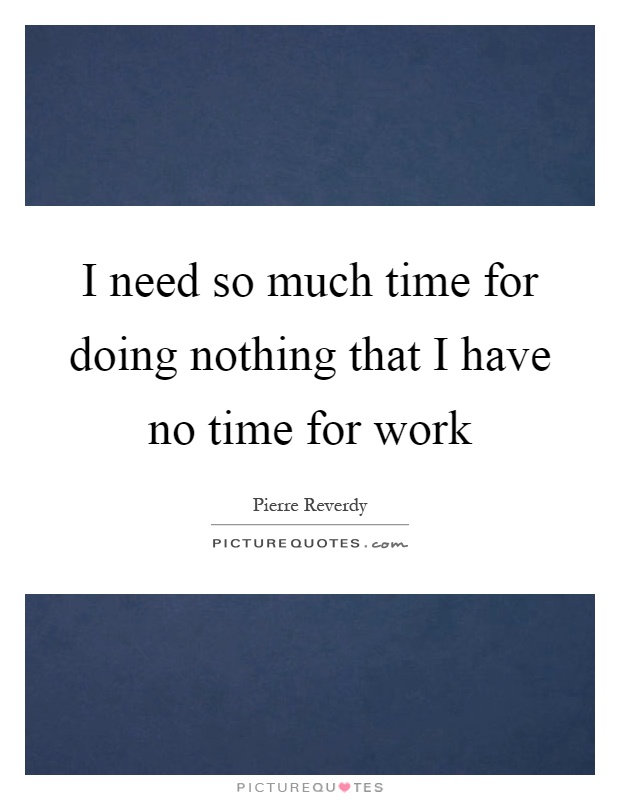 I need so much time for doing nothing that I have no time for work Picture Quote #1
