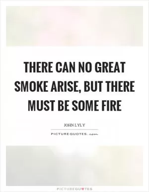 There can no great smoke arise, but there must be some fire Picture Quote #1
