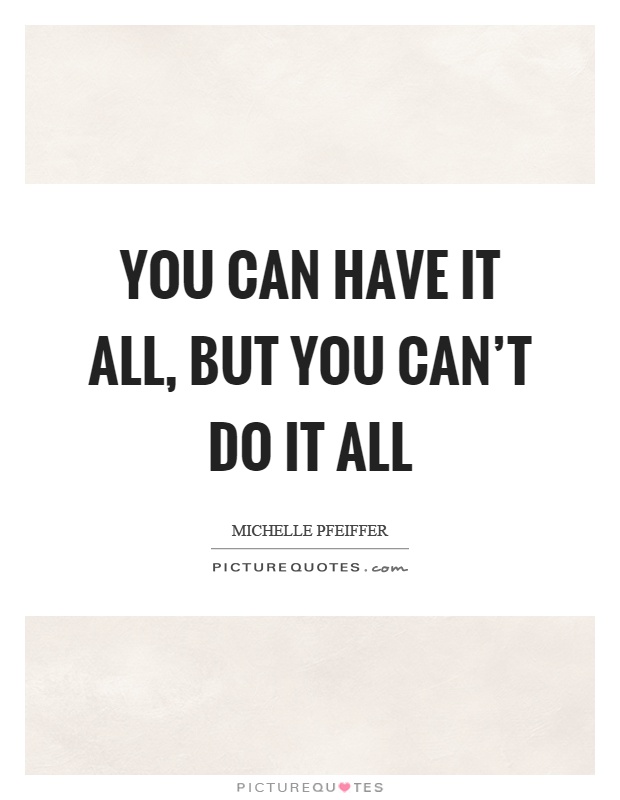 You can have it all, but you can't do it all Picture Quote #1