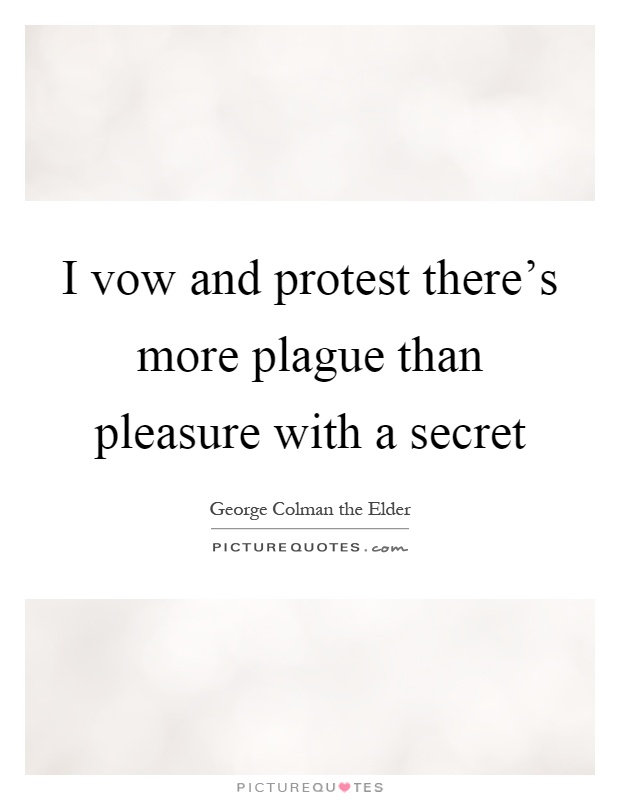 I vow and protest there's more plague than pleasure with a secret Picture Quote #1