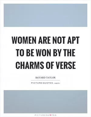Women are not apt to be won by the charms of verse Picture Quote #1