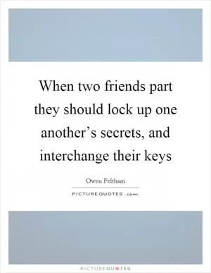 When two friends part they should lock up one another’s secrets, and interchange their keys Picture Quote #1