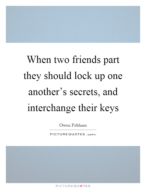When two friends part they should lock up one another's secrets, and interchange their keys Picture Quote #1
