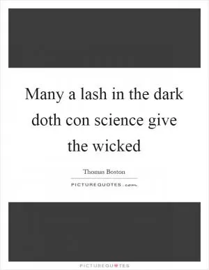 Many a lash in the dark doth con science give the wicked Picture Quote #1