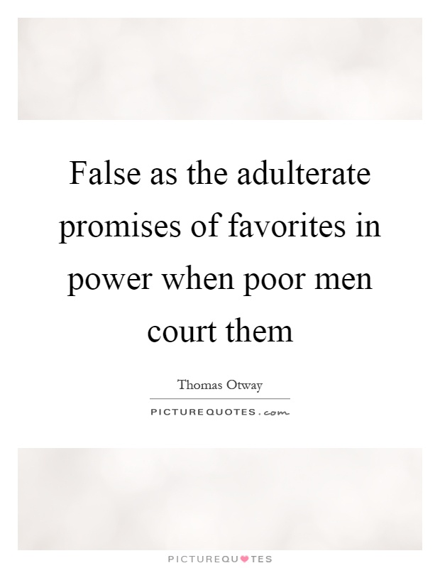False as the adulterate promises of favorites in power when poor men court them Picture Quote #1