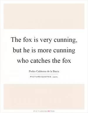 The fox is very cunning, but he is more cunning who catches the fox Picture Quote #1