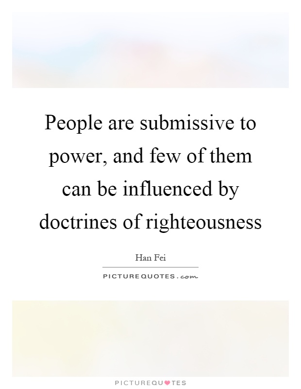 People are submissive to power, and few of them can be influenced by doctrines of righteousness Picture Quote #1