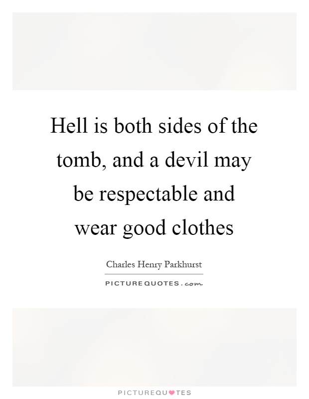 Hell is both sides of the tomb, and a devil may be respectable and wear good clothes Picture Quote #1