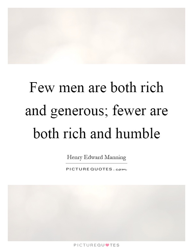 Few men are both rich and generous; fewer are both rich and humble Picture Quote #1