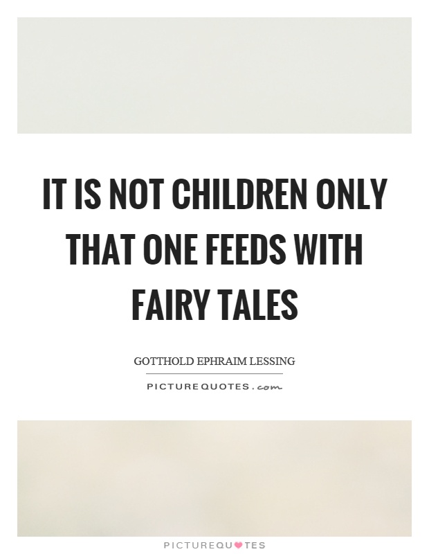 It is not children only that one feeds with fairy tales Picture Quote #1