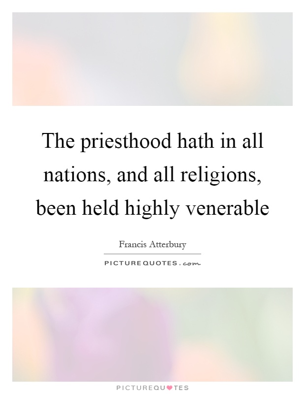 The priesthood hath in all nations, and all religions, been held highly venerable Picture Quote #1