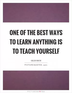 One of the best ways to learn anything is to teach yourself Picture Quote #1
