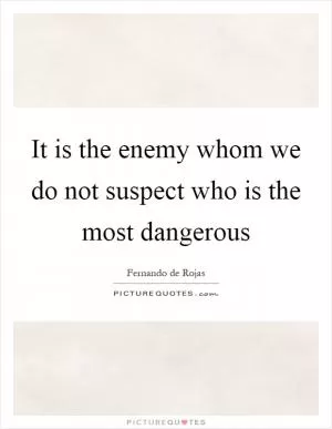 It is the enemy whom we do not suspect who is the most dangerous Picture Quote #1