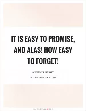 It is easy to promise, and alas! How easy to forget! Picture Quote #1