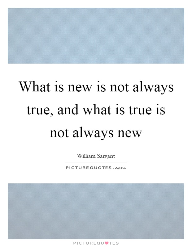 What is new is not always true, and what is true is not always new Picture Quote #1